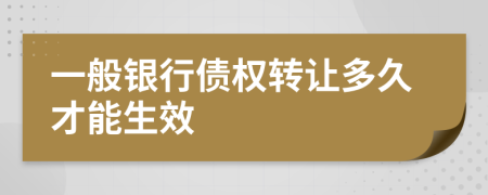 一般银行债权转让多久才能生效