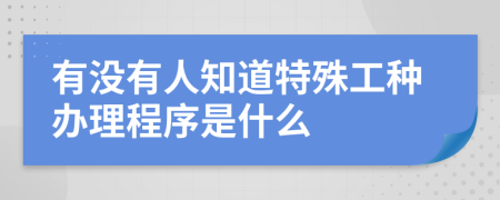 有没有人知道特殊工种办理程序是什么