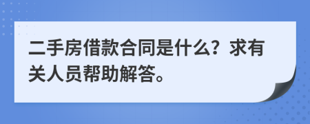 二手房借款合同是什么？求有关人员帮助解答。