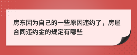 房东因为自己的一些原因违约了，房屋合同违约金的规定有哪些