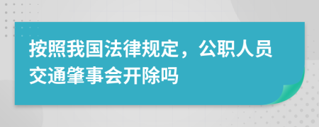 按照我国法律规定，公职人员交通肇事会开除吗