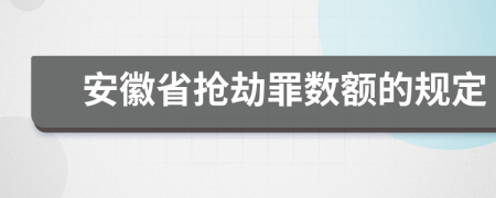 安徽省抢劫罪数额的规定