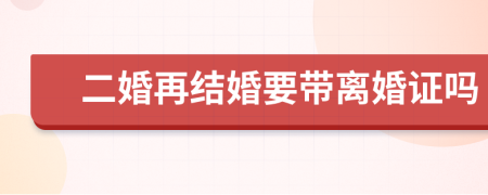 二婚再结婚要带离婚证吗