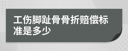 工伤脚趾骨骨折赔偿标准是多少