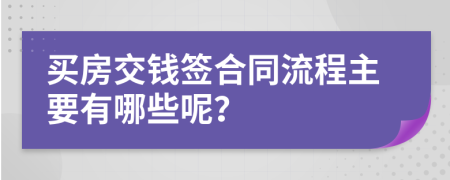 买房交钱签合同流程主要有哪些呢？