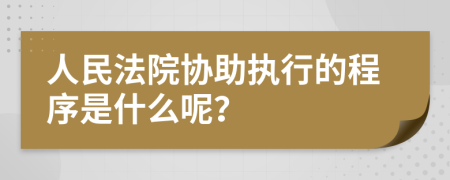 人民法院协助执行的程序是什么呢？