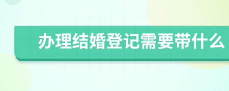 办理结婚登记需要带什么