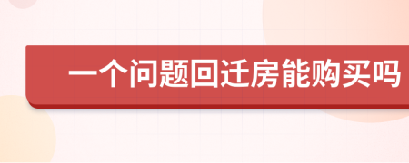 一个问题回迁房能购买吗