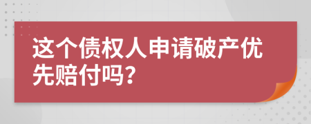 这个债权人申请破产优先赔付吗？