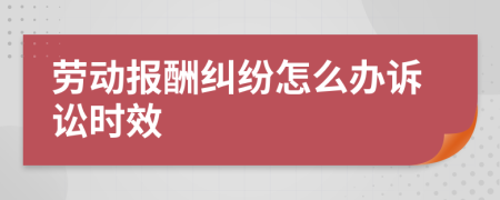 劳动报酬纠纷怎么办诉讼时效
