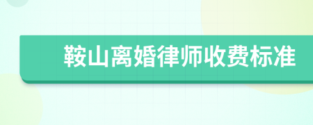 鞍山离婚律师收费标准