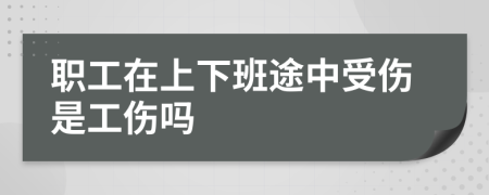 职工在上下班途中受伤是工伤吗