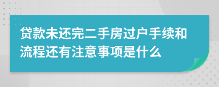 贷款未还完二手房过户手续和流程还有注意事项是什么