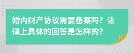 婚内财产协议需要备案吗？法律上具体的回答是怎样的？