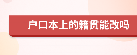 户口本上的籍贯能改吗