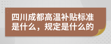 四川成都高温补贴标准是什么，规定是什么的