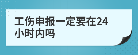 工伤申报一定要在24小时内吗