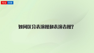 如何区分表演权和表演者权?