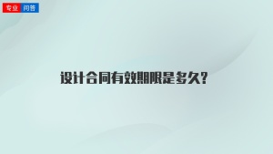 设计合同有效期限是多久?