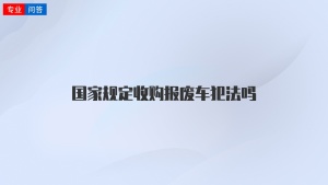 国家规定收购报废车犯法吗