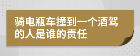 骑电瓶车撞到一个酒驾的人是谁的责任