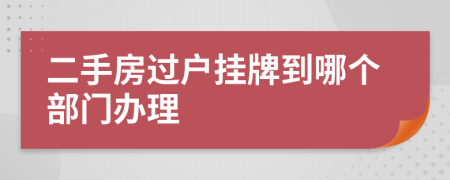 二手房过户挂牌到哪个部门办理