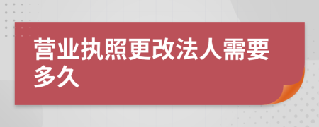 营业执照更改法人需要多久