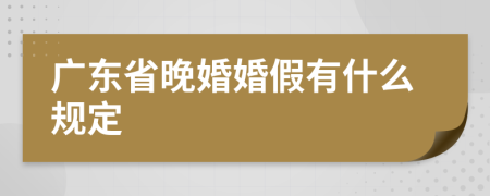 广东省晚婚婚假有什么规定