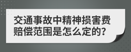 交通事故中精神损害费赔偿范围是怎么定的？