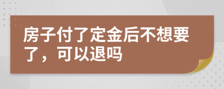 房子付了定金后不想要了，可以退吗