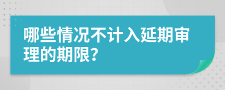 哪些情况不计入延期审理的期限？