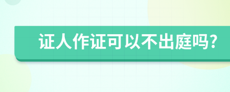 证人作证可以不出庭吗?