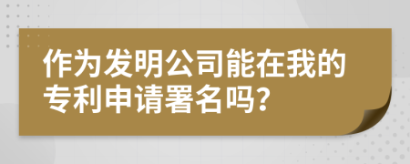 作为发明公司能在我的专利申请署名吗？