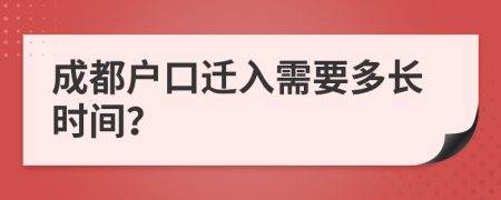 成都户口迁入需要多长时间？