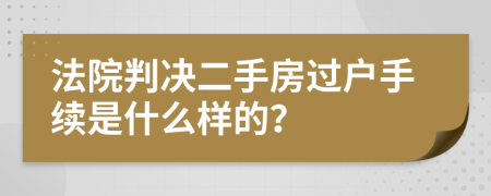 法院判决二手房过户手续是什么样的？