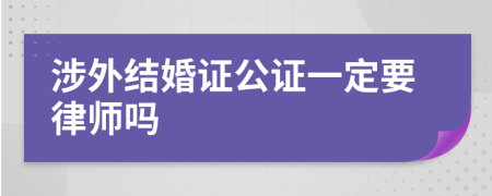 涉外结婚证公证一定要律师吗