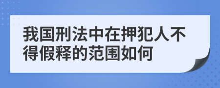 我国刑法中在押犯人不得假释的范围如何