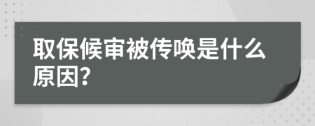取保候审被传唤是什么原因？