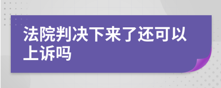 法院判决下来了还可以上诉吗