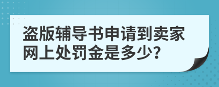 盗版辅导书申请到卖家网上处罚金是多少？