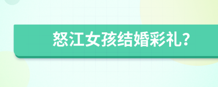 怒江女孩结婚彩礼？
