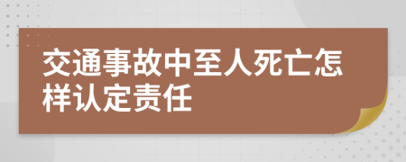 交通事故中至人死亡怎样认定责任