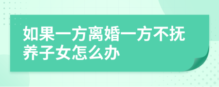 如果一方离婚一方不抚养子女怎么办