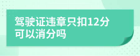 驾驶证违章只扣12分可以消分吗