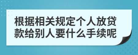 根据相关规定个人放贷款给别人要什么手续呢