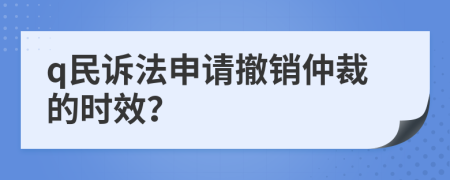 q民诉法申请撤销仲裁的时效？