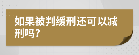 如果被判缓刑还可以减刑吗?