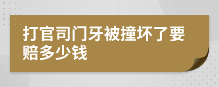 打官司门牙被撞坏了要赔多少钱