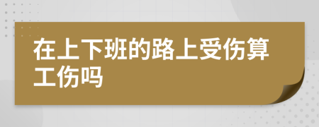 在上下班的路上受伤算工伤吗