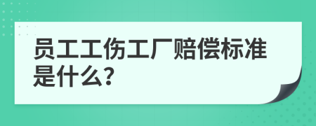 员工工伤工厂赔偿标准是什么？